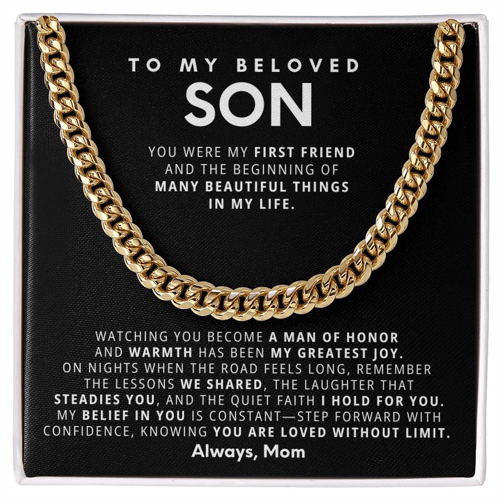 To my beloved son, Watching you become a man of honor and warmth has been my greatest joy