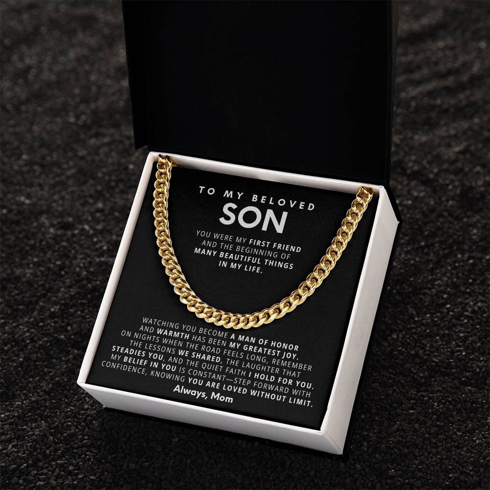 To my beloved son, Watching you become a man of honor and warmth has been my greatest joy