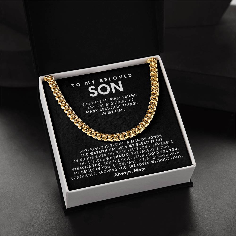 To my beloved son, Watching you become a man of honor and warmth has been my greatest joy