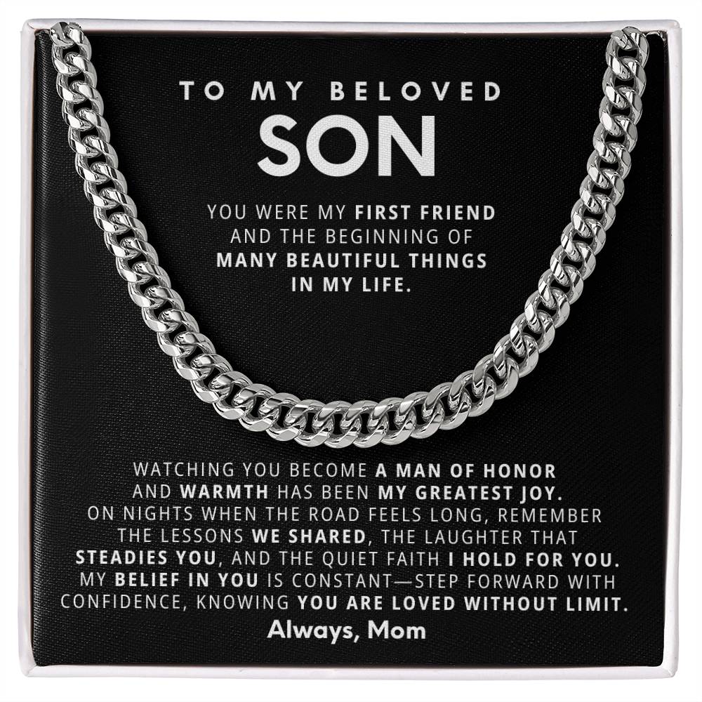 To my beloved son, Watching you become a man of honor and warmth has been my greatest joy