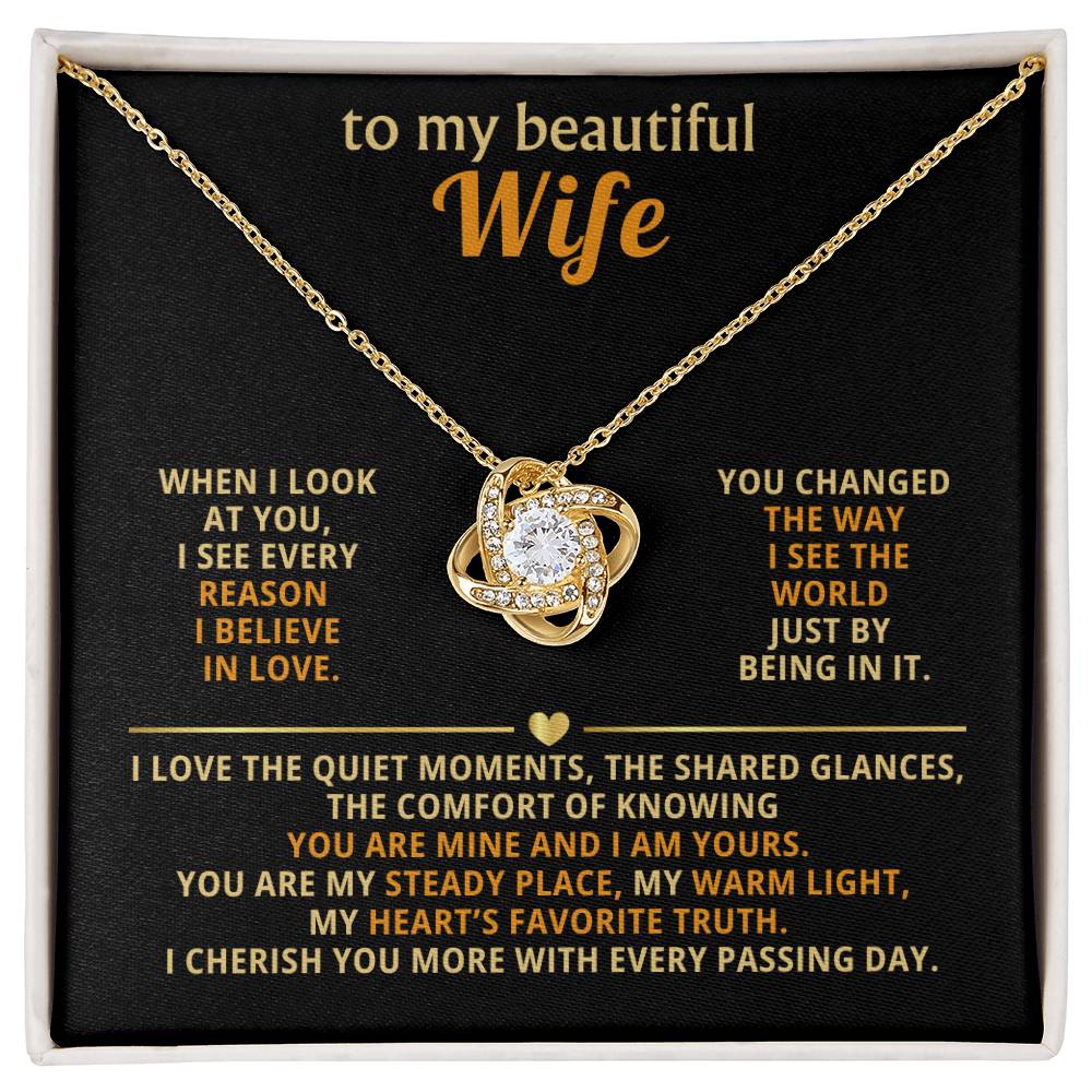 To my beautiful wife, When I look at you, I see every reason I believe in love
