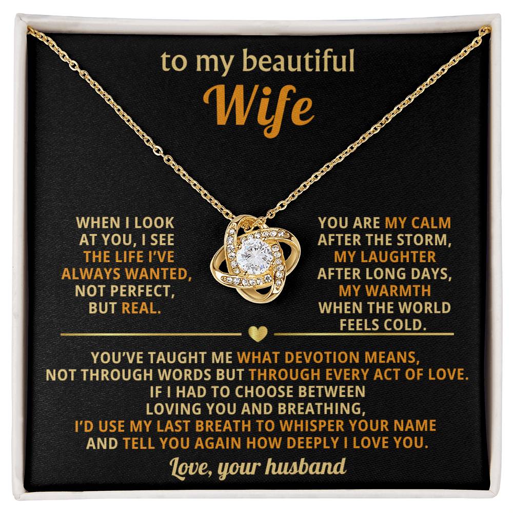 To my beautiful Wife, When I look at you, I see the life I’ve always wanted