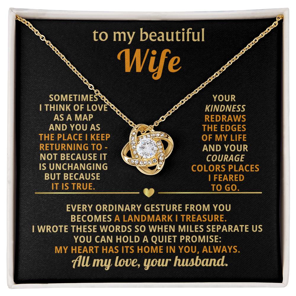To my beautiful Wife, I think of love as a map and you as the place I keep returning to