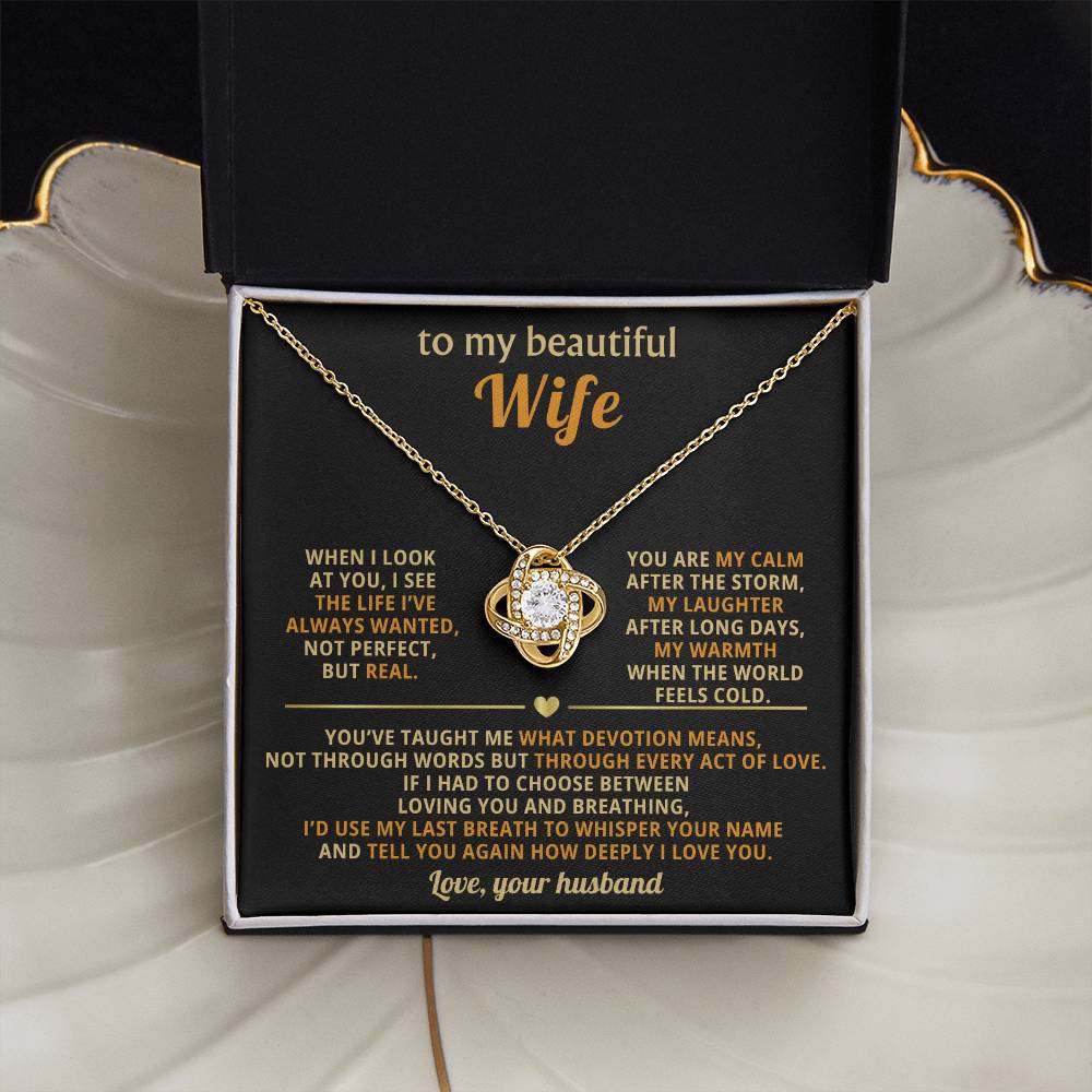 To my beautiful Wife, When I look at you, I see the life I’ve always wanted