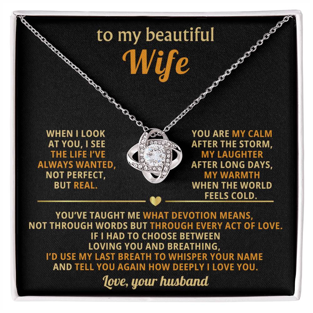 To my beautiful Wife, When I look at you, I see the life I’ve always wanted