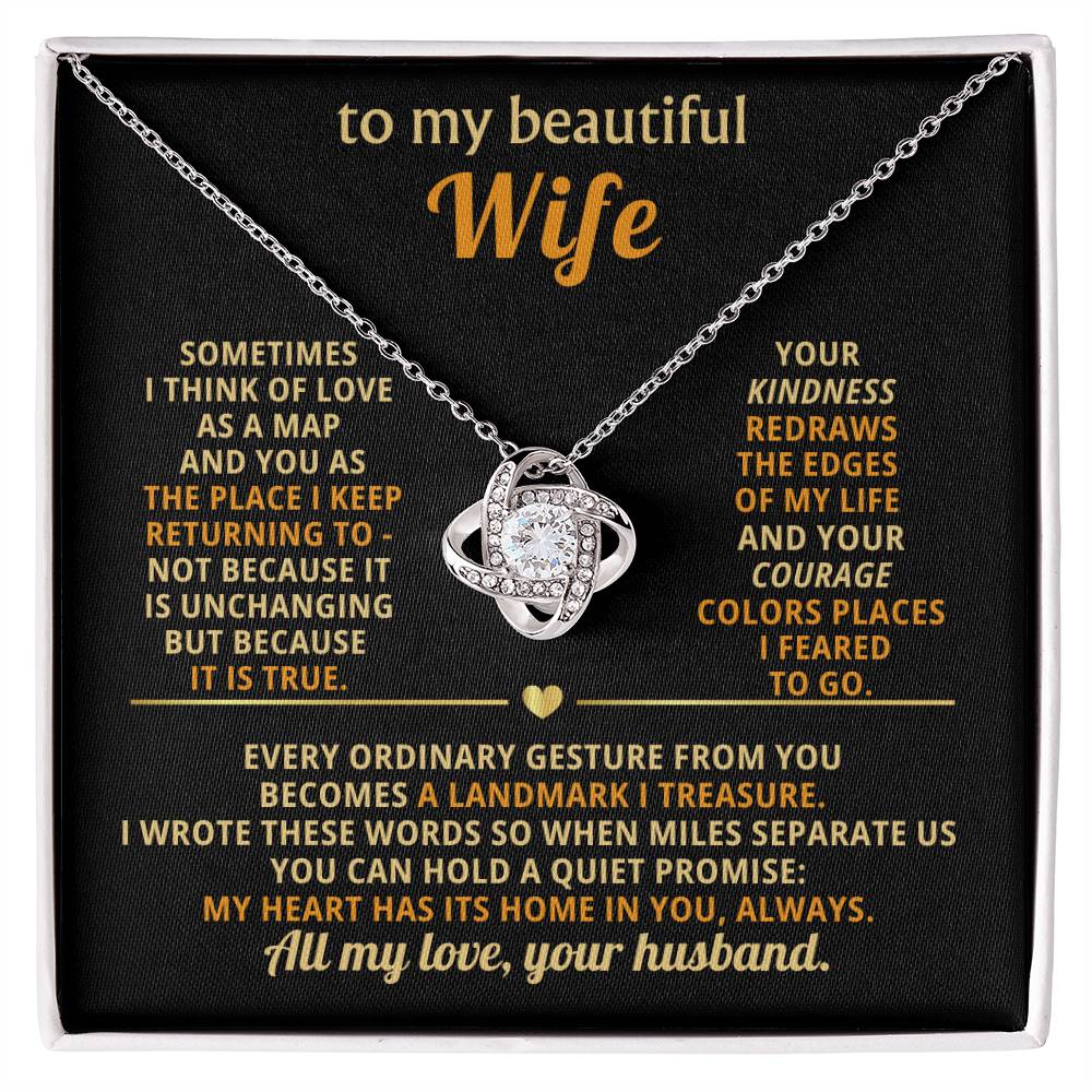 To my beautiful Wife, I think of love as a map and you as the place I keep returning to