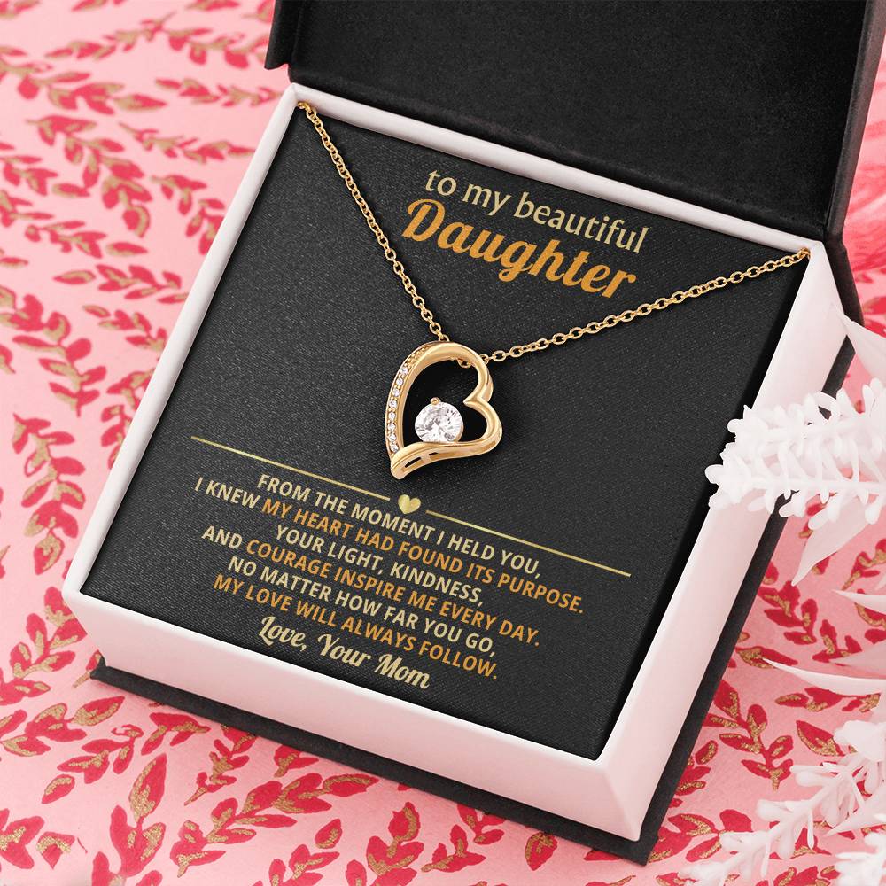To my beautiful Daughter - No matter how far you go, my love will always follow - From Mom
