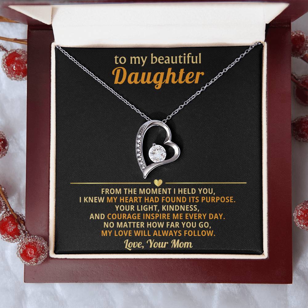 To my beautiful Daughter - No matter how far you go, my love will always follow - From Mom