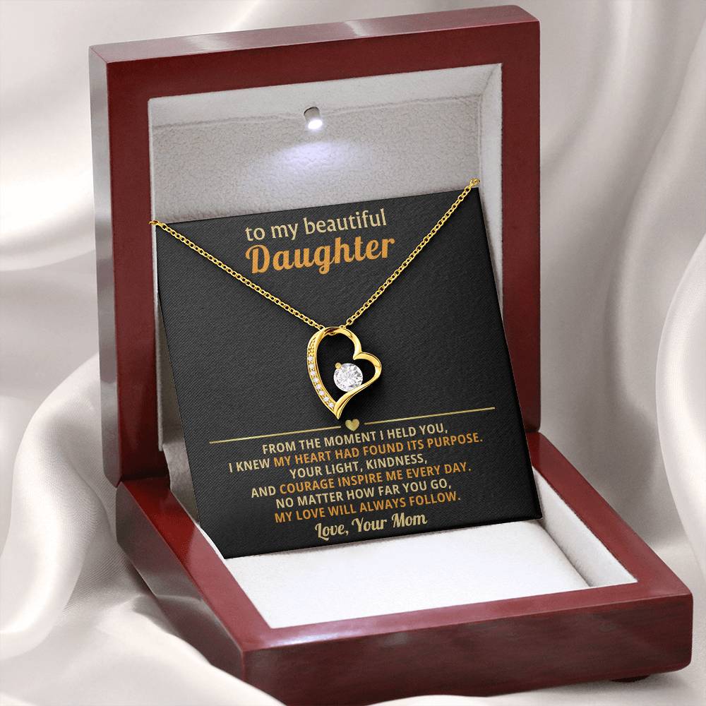 To my beautiful Daughter - No matter how far you go, my love will always follow - From Mom