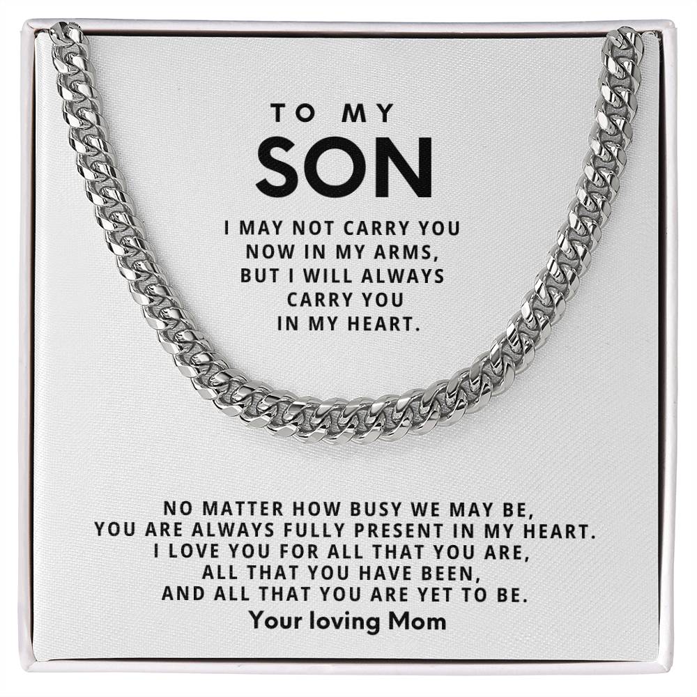 To my Son, No matter how busy we may be, you are always fully present in my heart