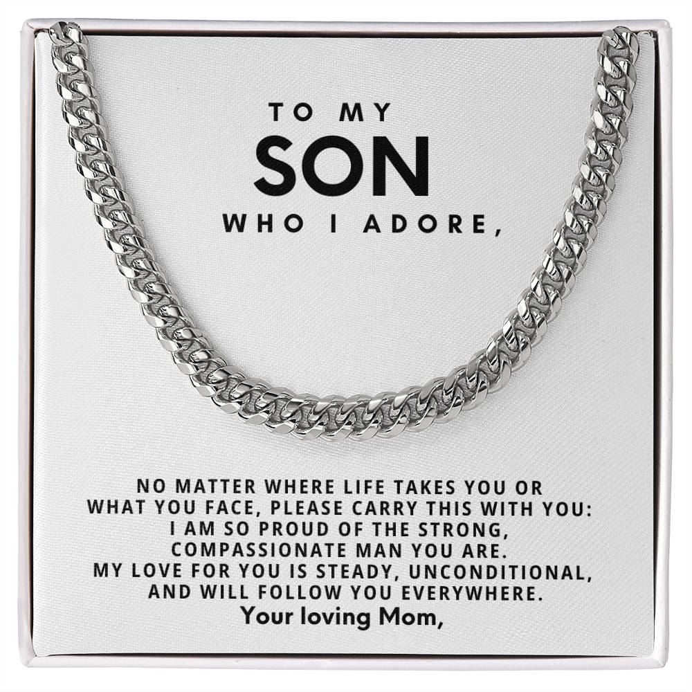 To my son, who I adore, My love for you is steady, unconditional, and will follow you everywhere