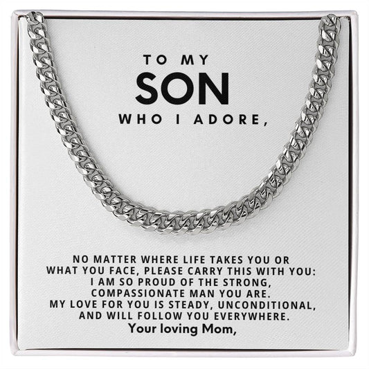 To my son, who I adore, My love for you is steady, unconditional, and will follow you everywhere