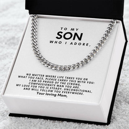 To my son, who I adore, My love for you is steady, unconditional, and will follow you everywhere