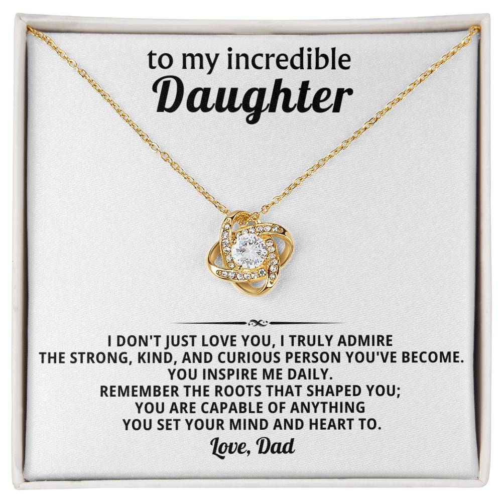 To my incredible daughter,  I truly admire the strong, kind, and curious person you've become