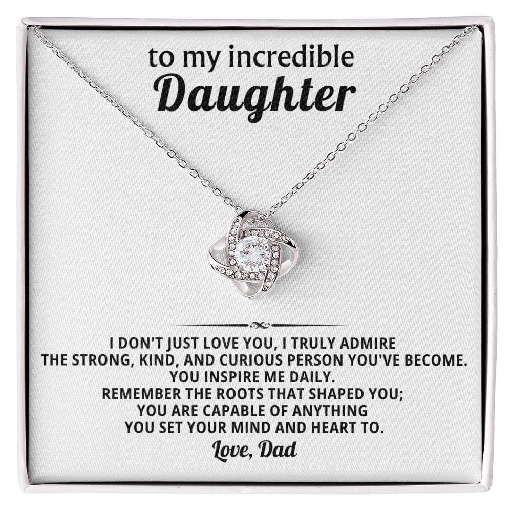 To my incredible daughter,  I truly admire the strong, kind, and curious person you've become