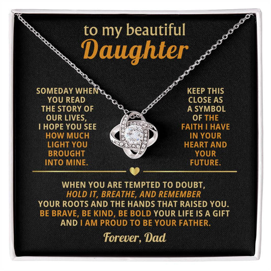 To my beautiful Daughter, Keep this close as a symbol of the faith I have in your heart and your future