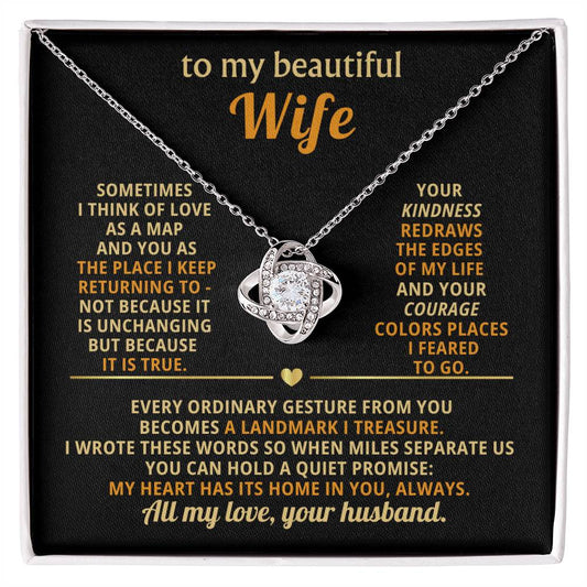 To my beautiful Wife, I think of love as a map and you as the place I keep returning to