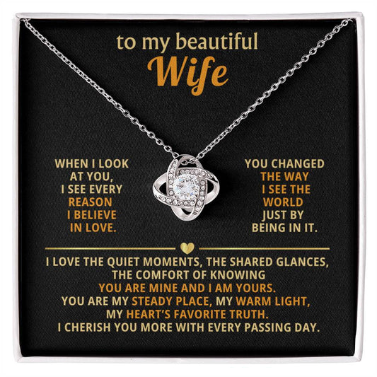 To my beautiful wife, When I look at you, I see every reason I believe in love