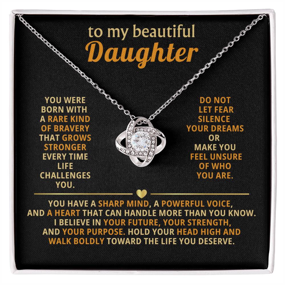 To my beautiful Daughter, you were born with a rare kind of bravery that grows stronger