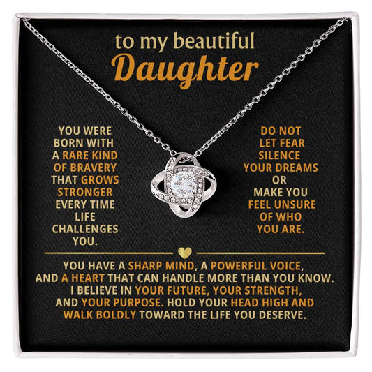 To my beautiful Daughter, you were born with a rare kind of bravery that grows stronger