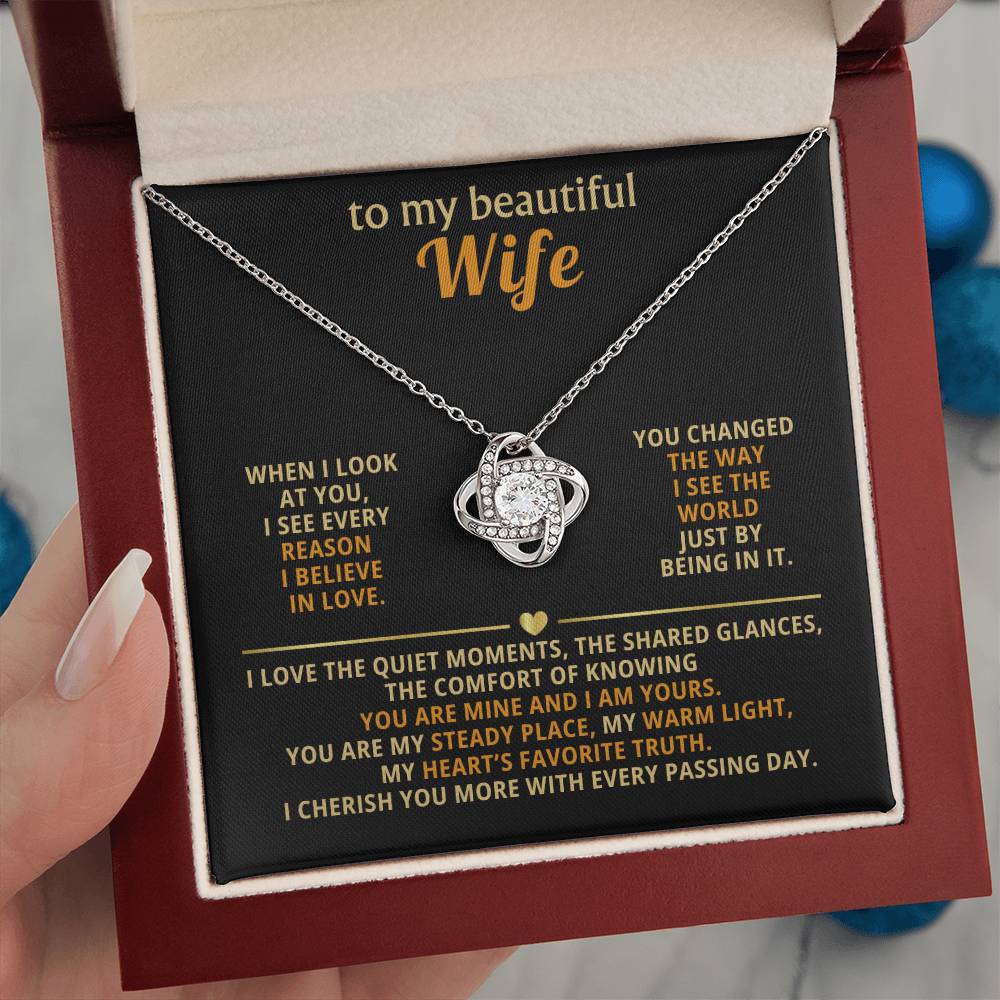 To my beautiful wife, When I look at you, I see every reason I believe in love