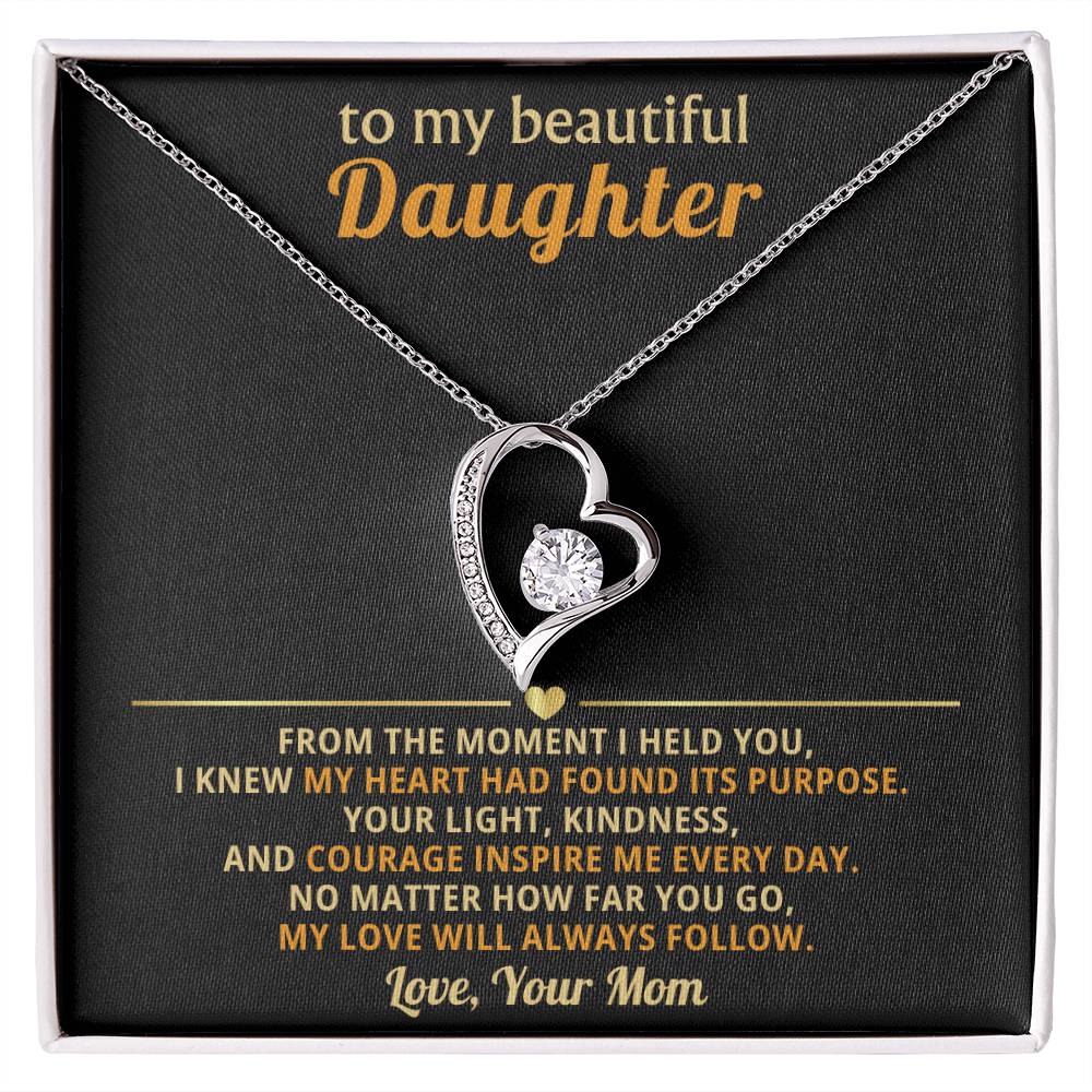 To my beautiful Daughter - No matter how far you go, my love will always follow - From Mom