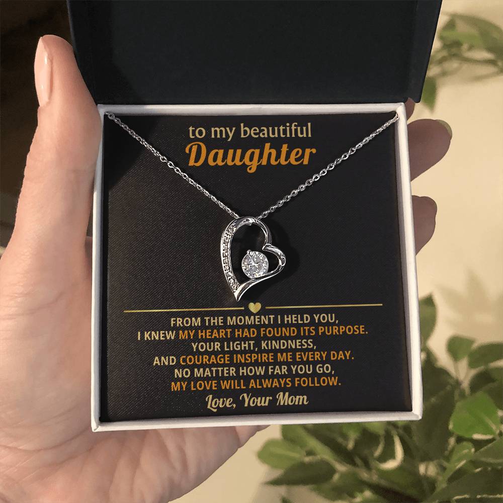 To my beautiful Daughter - No matter how far you go, my love will always follow - From Mom