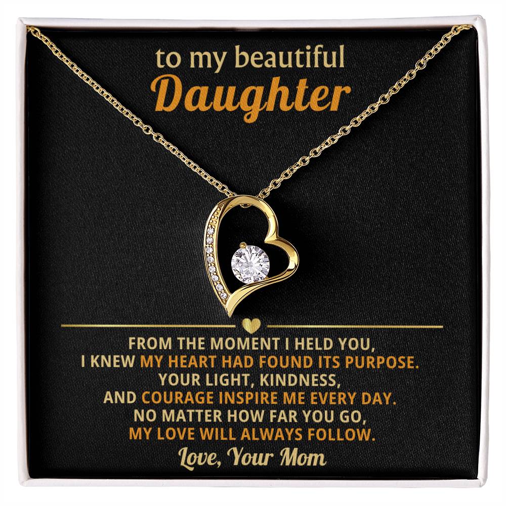 To my beautiful Daughter - No matter how far you go, my love will always follow - From Mom