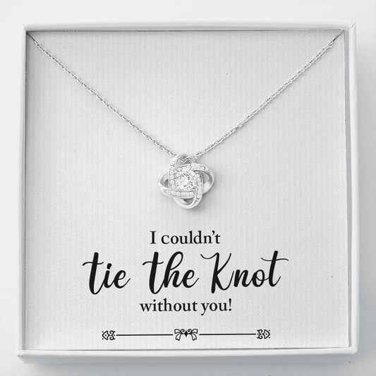 Bridesmaid, I Couldn't Tie the Knot Without You, Love Knot Necklace