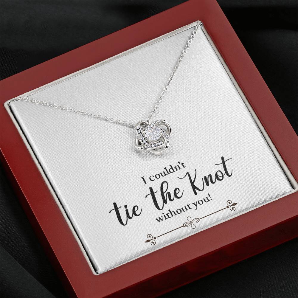 Bridesmaid, I Couldn't Tie the Knot Without You, Love Knot Necklace
